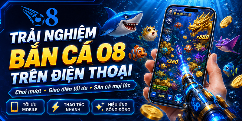 Trải nghiệm Bắn cá O8 mượt mà trên điện thoại